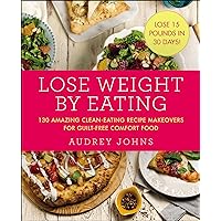 Lose Weight by Eating: 130 Amazing Clean-Eating Makeovers for Guilt-Free Comfort Food (Lose Weight By Eating, 4) Lose Weight by Eating: 130 Amazing Clean-Eating Makeovers for Guilt-Free Comfort Food (Lose Weight By Eating, 4) Paperback Kindle