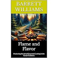 Flame and Flavor: Mastering the Art of Gourmet Cooking in the Great Outdoors Flame and Flavor: Mastering the Art of Gourmet Cooking in the Great Outdoors Kindle Audible Audiobook