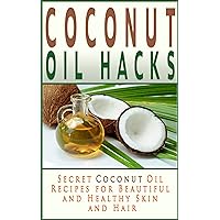 Coconut Oil Hacks: Secret Recipes for Beautiful and Healthy Skin and Hair (Coconut Oil Books) Coconut Oil Hacks: Secret Recipes for Beautiful and Healthy Skin and Hair (Coconut Oil Books) Kindle