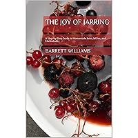The Joy of Jarring: A Step-by-Step Guide to Homemade Jams, Jellies, and Marmalades The Joy of Jarring: A Step-by-Step Guide to Homemade Jams, Jellies, and Marmalades Kindle Audible Audiobook