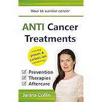 ANTI Cancer Treatments: How to survive cancer - Prevention | Therapies | Aftercare - including proton & carbon ion radiotherapy ANTI Cancer Treatments: How to survive cancer - Prevention | Therapies | Aftercare - including proton & carbon ion radiotherapy Kindle Paperback