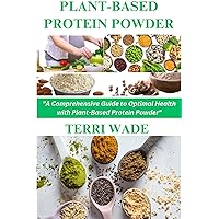 PLANT-BASED PROTEIN POWDER: The ultimate plant-based cookbook for vegan, vegetarian special diets, weight loss, athletes, recipes for breakfast, lunch, dinner, for seniors, allergen-free, gluten-free PLANT-BASED PROTEIN POWDER: The ultimate plant-based cookbook for vegan, vegetarian special diets, weight loss, athletes, recipes for breakfast, lunch, dinner, for seniors, allergen-free, gluten-free Kindle Hardcover Paperback