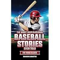 The Most Inspirational Baseball Stories Ever Told for Young Readers: Incredible Stories from the Greatest Baseball Players and Teams of All Time The Most Inspirational Baseball Stories Ever Told for Young Readers: Incredible Stories from the Greatest Baseball Players and Teams of All Time Kindle Paperback