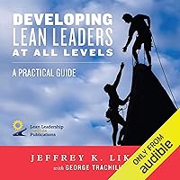 Developing Lean Leaders at All Levels: A Practical Guide Developing Lean Leaders at All Levels: A Practical Guide Audible Audiobook Hardcover Kindle Paperback
