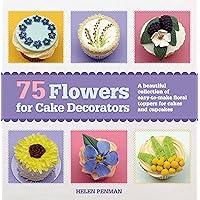 75 Flowers for Cake Decorators: A Beautiful Collection of Easy-to-Make Floral Cake Toppers for Cakes and Cupcakes 75 Flowers for Cake Decorators: A Beautiful Collection of Easy-to-Make Floral Cake Toppers for Cakes and Cupcakes Paperback