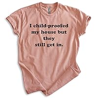 I Childproofed My House But They Still Get in Shirt, Unisex Women's Men's Shirt, Sarcastic Sassy Mom Shirt