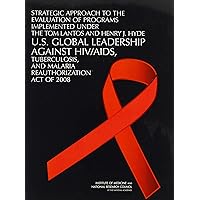 Strategic Approach to the Evaluation of Programs Implemented Under the Tom Lantos and Henry J. Hyde U.S. Global Leadership Against HIV/AIDS, Tuberculosis, and Malaria Reauthorization Act of 2008 Strategic Approach to the Evaluation of Programs Implemented Under the Tom Lantos and Henry J. Hyde U.S. Global Leadership Against HIV/AIDS, Tuberculosis, and Malaria Reauthorization Act of 2008 Paperback