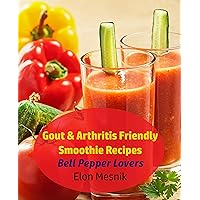 Gout & Arthritis Friendly Smoothie Recipes : Bell Pepper Lovers (Gout & Arthritis Smoothie Recipes Book 2) Gout & Arthritis Friendly Smoothie Recipes : Bell Pepper Lovers (Gout & Arthritis Smoothie Recipes Book 2) Kindle Paperback