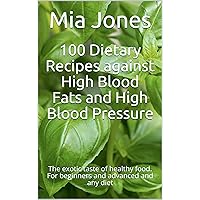 100 Dietary Recipes against High Blood Fats and High Blood Pressure: The exotic taste of healthy food. For beginners and advanced and any diet 100 Dietary Recipes against High Blood Fats and High Blood Pressure: The exotic taste of healthy food. For beginners and advanced and any diet Kindle Paperback
