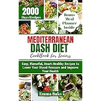 MEDITERRANEAN DASH DIET COOKBOOK FOR SENIORS: Easy, Flavorful, Heart-Healthy Recipes to Lower Your Blood Pressure and Improve Your Health MEDITERRANEAN DASH DIET COOKBOOK FOR SENIORS: Easy, Flavorful, Heart-Healthy Recipes to Lower Your Blood Pressure and Improve Your Health Kindle Paperback