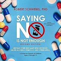 Saying No Is Not Enough, Second Edition: Helping Your Kids Make Wise Decisions About Alcohol, Tobacco, and Other Drugs - A Guide for Parents of Children Ages 3 Through 19 Saying No Is Not Enough, Second Edition: Helping Your Kids Make Wise Decisions About Alcohol, Tobacco, and Other Drugs - A Guide for Parents of Children Ages 3 Through 19 Audible Audiobook Paperback Audio CD