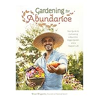 Gardening for Abundance: Your Guide to Cultivating a Bountiful Veggie Garden and a Happier Life Gardening for Abundance: Your Guide to Cultivating a Bountiful Veggie Garden and a Happier Life Paperback Kindle