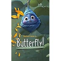 Before I Was... a Butterfly!: A Caterpillar's Tale: The Journey to the Wings