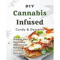 DIY Cannabis-Infused Candy & Desserts: Simple and Delicious Homemade Edible Cannabis Recipes DIY Cannabis-Infused Candy & Desserts: Simple and Delicious Homemade Edible Cannabis Recipes Kindle Hardcover Paperback