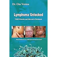 Lymphoma Unlocked: With Orthodox and Alternative Treatment (Cancer Library) Lymphoma Unlocked: With Orthodox and Alternative Treatment (Cancer Library) Kindle Paperback