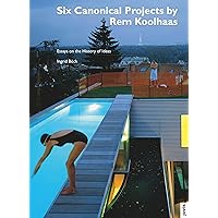 Six Canonical Projects by Rem Koolhaas: Essays on the History of Ideas (architektur + analyse, 5) Six Canonical Projects by Rem Koolhaas: Essays on the History of Ideas (architektur + analyse, 5) Kindle Perfect Paperback