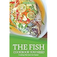 The Fish Cookbook You Need: Cooking Fish Just Got Easier The Fish Cookbook You Need: Cooking Fish Just Got Easier Kindle Paperback
