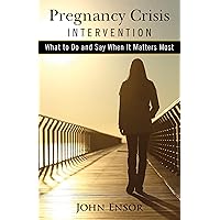 Pregnancy Crisis Intervention: What to Do and Say When It Matters Most Pregnancy Crisis Intervention: What to Do and Say When It Matters Most Paperback Kindle