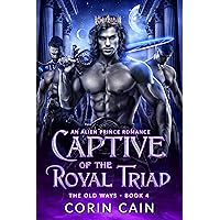 Captive of the Royal Triad: an Alien Prince Romance (The Old Ways Book 4) Captive of the Royal Triad: an Alien Prince Romance (The Old Ways Book 4) Kindle