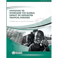 Investing to Overcome the Global Impact of Neglected Tropical Diseases: Third WHO Report on Neglected Tropical Diseases 2015 Investing to Overcome the Global Impact of Neglected Tropical Diseases: Third WHO Report on Neglected Tropical Diseases 2015 Paperback