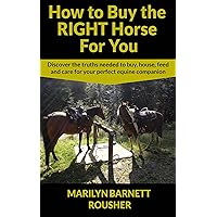 How to Buy the Right Horse for You: Discover the truth needed to buy, house, feed and care for your perfect equine companion How to Buy the Right Horse for You: Discover the truth needed to buy, house, feed and care for your perfect equine companion Kindle Paperback
