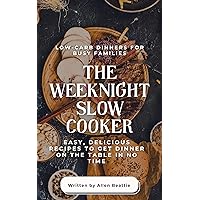 The Weeknight Slow Cooker: Low-Carb Dinners for Busy Families: Easy, Delicious Recipes to Get Dinner on the Table in No Time The Weeknight Slow Cooker: Low-Carb Dinners for Busy Families: Easy, Delicious Recipes to Get Dinner on the Table in No Time Kindle Paperback