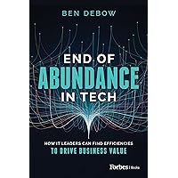 End of Abundance in Tech: How IT Leaders Can Find Efficiencies to Drive Business Value End of Abundance in Tech: How IT Leaders Can Find Efficiencies to Drive Business Value Hardcover Audible Audiobook Kindle