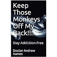 Keep Those Monkeys Off My Back!!!!: Stay Addiction-Free Keep Those Monkeys Off My Back!!!!: Stay Addiction-Free Kindle Paperback
