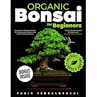 Organic Bonsai for Beginners: Learn How to Blend the Ancient Art of Bonsai with Modern and Earth-Friendly Solutions. Your A-Z Guide to Holistic Cultivation with Step-By-Step Instructions Organic Bonsai for Beginners: Learn How to Blend the Ancient Art of Bonsai with Modern and Earth-Friendly Solutions. Your A-Z Guide to Holistic Cultivation with Step-By-Step Instructions Kindle Paperback