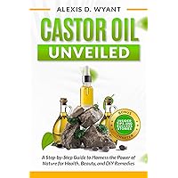 Castor Oil Unveiled: A Step-by-Step Guide to Harness the Power of Nature for Health, Beauty, and DIY Remedies Castor Oil Unveiled: A Step-by-Step Guide to Harness the Power of Nature for Health, Beauty, and DIY Remedies Kindle Paperback
