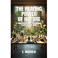The Healing Power of Nature : A Prectical Guide to Medicinal Plants in our home