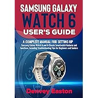 Samsung Galaxy Watch 6 User's Guide: A Complete Manual for setting up Samsung Galaxy Watch 6 and 6 Classic Smartwatch features and functions, Including Troubleshooting Tips for Beginners and Seniors Samsung Galaxy Watch 6 User's Guide: A Complete Manual for setting up Samsung Galaxy Watch 6 and 6 Classic Smartwatch features and functions, Including Troubleshooting Tips for Beginners and Seniors Kindle Hardcover Paperback