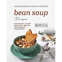 Unique and Deliciously Creative Bean Soup Recipes: Superfast, Super Healthy Meals with Beans and Soups! (The Ultimate Soup Recipe Collection) Unique and Deliciously Creative Bean Soup Recipes: Superfast, Super Healthy Meals with Beans and Soups! (The Ultimate Soup Recipe Collection) Kindle Paperback