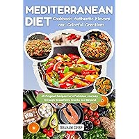 Mediterranean Diet Cookbook Authentic Flavors and Colorful Creations: 60 Original Recipes for a Delicious Journey Through Breakfasts Snacks and Beyond Mediterranean Diet Cookbook Authentic Flavors and Colorful Creations: 60 Original Recipes for a Delicious Journey Through Breakfasts Snacks and Beyond Kindle Paperback