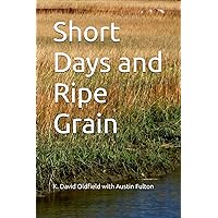Short Days and Ripe Grain Short Days and Ripe Grain Paperback Kindle