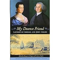 My Dearest Friend: Letters of Abigail and John Adams My Dearest Friend: Letters of Abigail and John Adams Paperback Kindle Hardcover