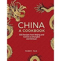 China: A Cookbook: 300 Classic Recipes From Beijing And Canton, To Shanghai And Sichuan