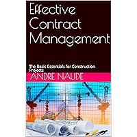 Effective Contract Management: The Basic Essentials for Construction Projects Effective Contract Management: The Basic Essentials for Construction Projects Kindle Paperback