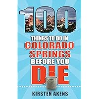 100 Things to Do in Colorado Springs Before You Die (100 Things to Do Before You Die) 100 Things to Do in Colorado Springs Before You Die (100 Things to Do Before You Die) Paperback Kindle