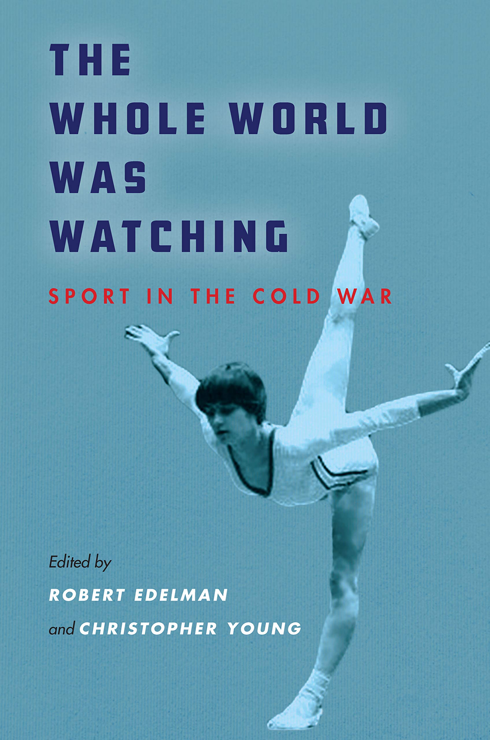 The Whole World Was Watching: Sport in the Cold War (Cold War International History Project)