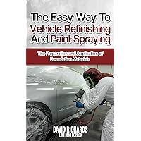 The Easy Way to Vehicle Refinishing and Paint Spraying: The Preparation and Application of Foundation Materials The Easy Way to Vehicle Refinishing and Paint Spraying: The Preparation and Application of Foundation Materials Kindle Paperback