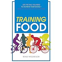 Training Food: Get the Fuel You Need to Achieve Your Goals Before During And After Exercise Training Food: Get the Fuel You Need to Achieve Your Goals Before During And After Exercise Kindle Paperback