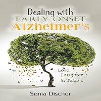 Dealing with Early-Onset Alzheimer's: Love, Laughter & Tears Dealing with Early-Onset Alzheimer's: Love, Laughter & Tears Audible Audiobook Paperback Kindle Hardcover