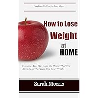How to Lose Weight at Home - Exercises You Can do in the House That You Already do That Help You Lose Weight How to Lose Weight at Home - Exercises You Can do in the House That You Already do That Help You Lose Weight Kindle