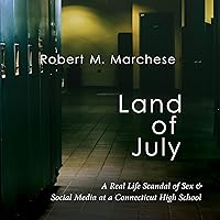 Land of July: A Real Life Scandal of Sex & Social Media at a Connecticut High School Land of July: A Real Life Scandal of Sex & Social Media at a Connecticut High School Audible Audiobook Kindle Paperback