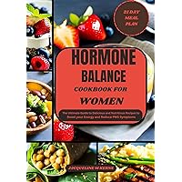 HORMONE BALANCE COOKBOOK FOR WOMEN: The Ultimate Guide to Delicious and Nutritious Recipes to Boost your Energy and Reduce PMS Symptoms HORMONE BALANCE COOKBOOK FOR WOMEN: The Ultimate Guide to Delicious and Nutritious Recipes to Boost your Energy and Reduce PMS Symptoms Kindle Paperback