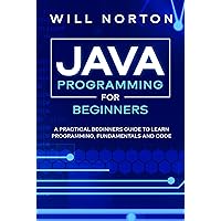 Java Programming for beginners: A piratical beginners guide to learn programming, fundamentals and code (Computer Programming Book 3) Java Programming for beginners: A piratical beginners guide to learn programming, fundamentals and code (Computer Programming Book 3) Kindle Paperback