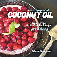 Cooking with Coconut Oil: Gluten-Free, Grain-Free Recipes for Good Living Cooking with Coconut Oil: Gluten-Free, Grain-Free Recipes for Good Living Kindle Paperback