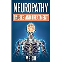 Neuropathy: Causes and Treatment Neuropathy: Causes and Treatment Kindle