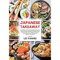 JAPANESE TAKEAWAY: A Cookbook of 100+ Delicious & Step by Step Guide to Prepare Japanese Recipes at Home. Sushi, Ramen, Tofu, Tempura, Yakitori & More Recipes From The Heart of Japan to Your Kitchen. JAPANESE TAKEAWAY: A Cookbook of 100+ Delicious & Step by Step Guide to Prepare Japanese Recipes at Home. Sushi, Ramen, Tofu, Tempura, Yakitori & More Recipes From The Heart of Japan to Your Kitchen. Kindle Paperback